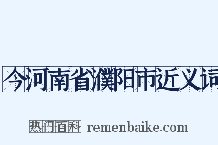 今河南省濮阳市近义词是什么意思的图片